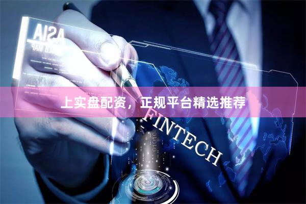 上实盘配资，正规平台精选推荐